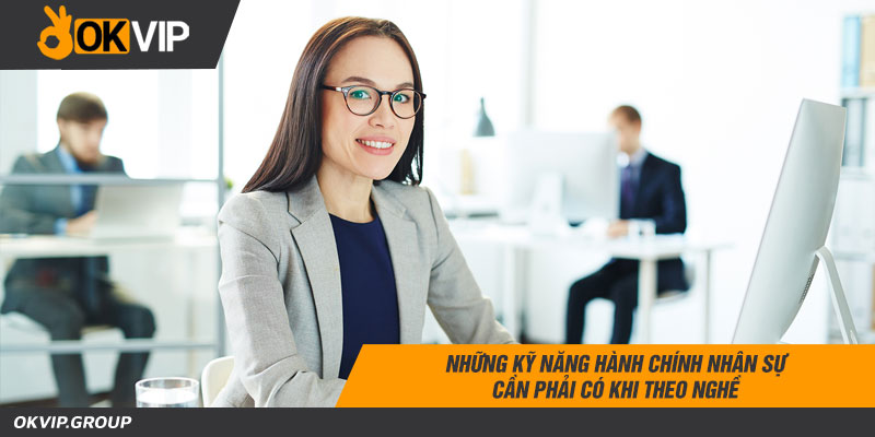 Các kỹ năng hành chính nhân sự quan trọng nhất của một nhân viên hành chính nhân sự