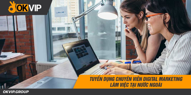 Tuyển dụng chuyên viên digital marketing làm việc tại nước ngoài lương cao