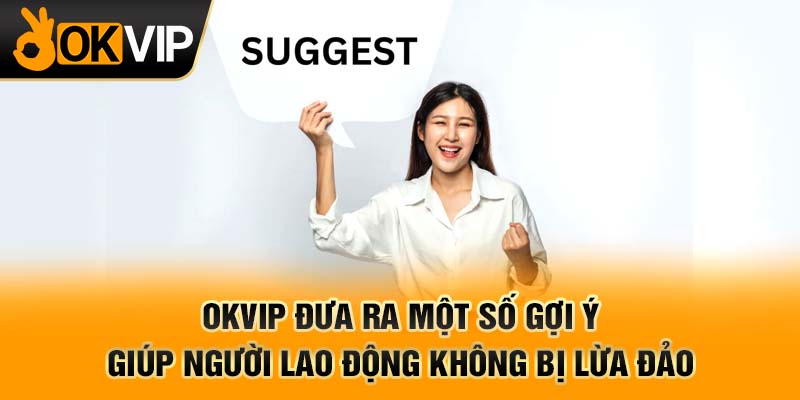 OKVIP đưa ra một số gợi ý giúp người lao động không bị lừa đảo