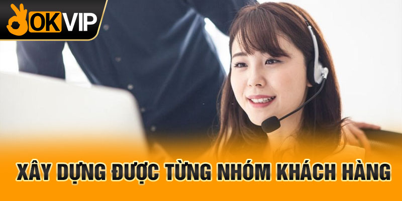Xây dựng được từng nhóm khách hàng