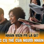 Nhân viên PR là gì? Công việc cụ thể của người nhân viên PR?