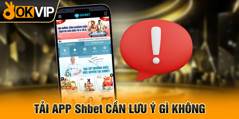 Tải app shbet cần lưu ý gì không