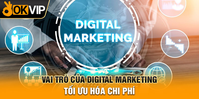Vai trò của digital marketing - Tối ưu hóa chi phí