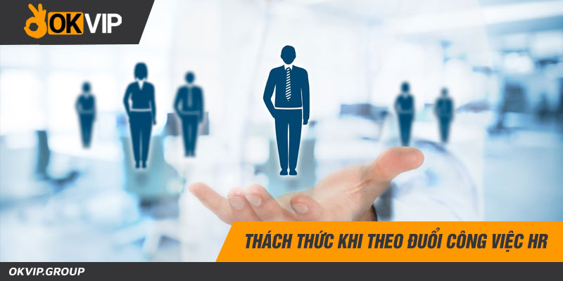 Thách thức khi theo đuổi công việc HR