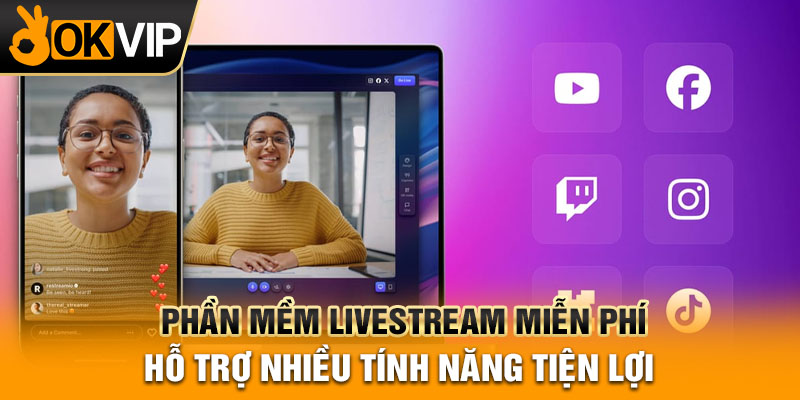 Phần mềm livestream miễn phí hỗ trợ nhiều tính năng tiện lợi