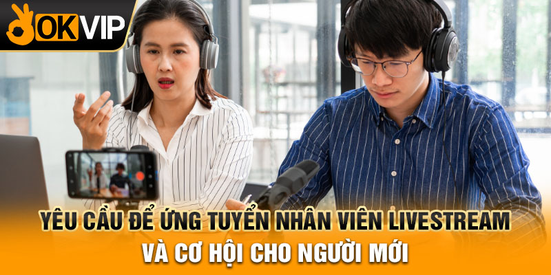 Yêu cầu của ứng viên khi ứng tuyển nhân viên livestream