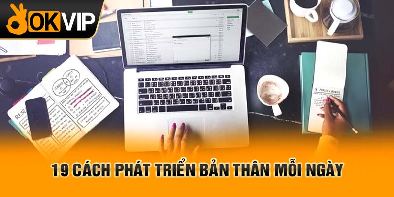 19 CÁCH ĐỂ PHÁT TRIỂN BẢN THÂN MỖI NGÀY 