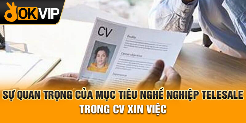 Sự quan trọng của mục tiêu nghề nghiệp telesale trong CV xin việc