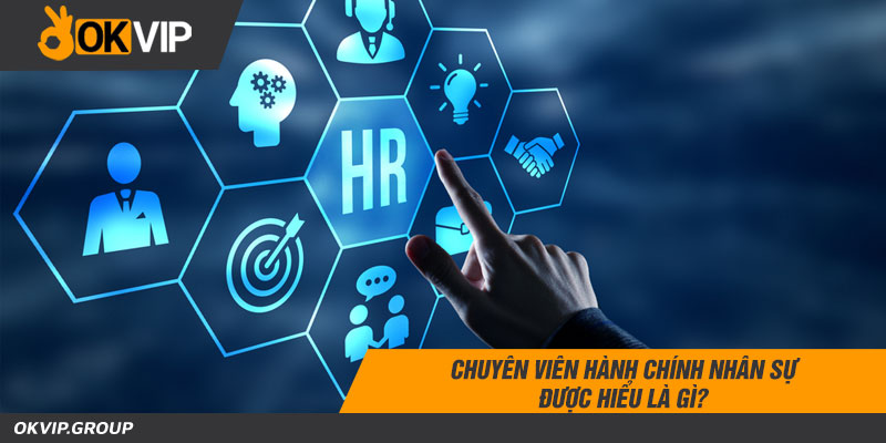 Chuyên Viên Hành Chính Nhân Sự được hiểu là gì?