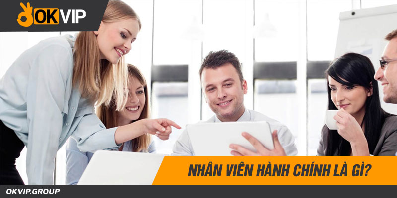 Nhân viên hành chính là gì?