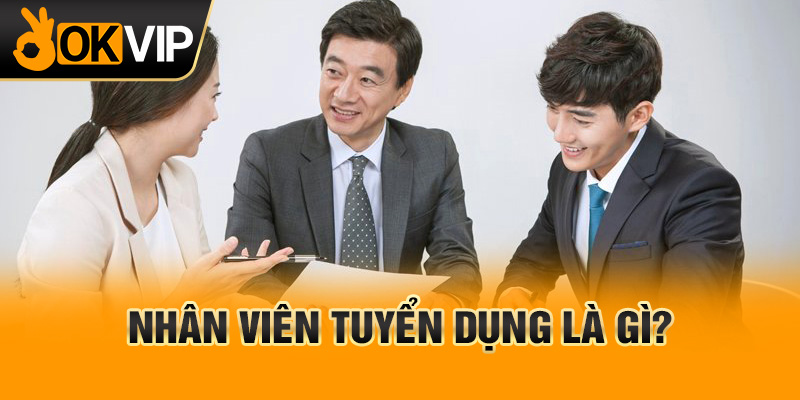 Nhân viên tuyển dụng là gì?