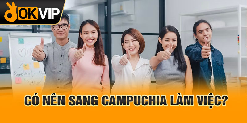 Có nên sang Campuchia làm việc?