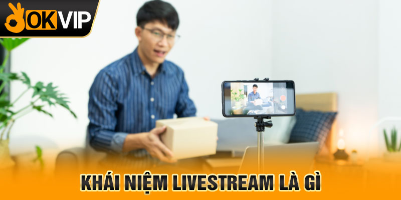 Khái niệm livestream là gì