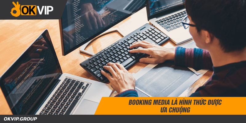 Booking media là hình thức được ưa chuộng
