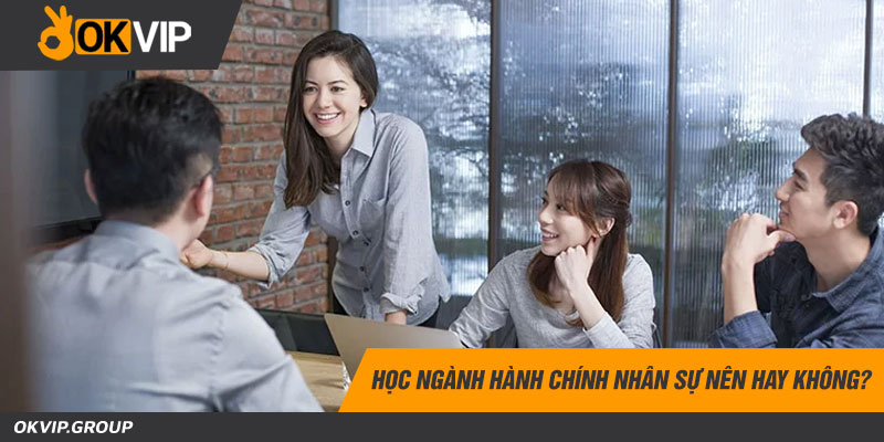 Học ngành hành chính nhân sự nên hay không?