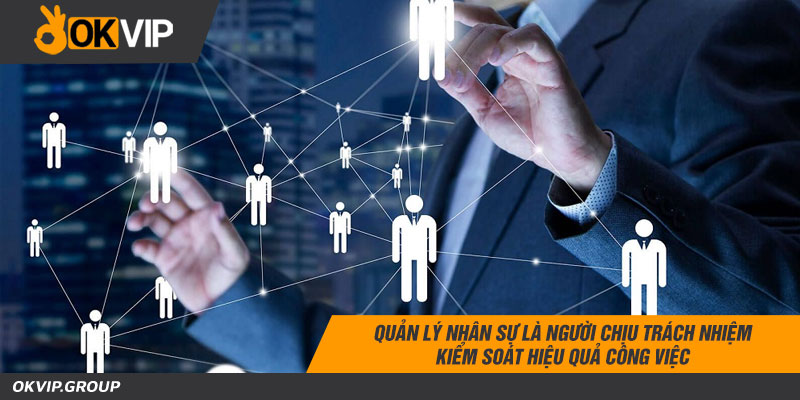 Quản lý nhân sự là người chịu trách nhiệm kiểm soát hiệu quả công việc