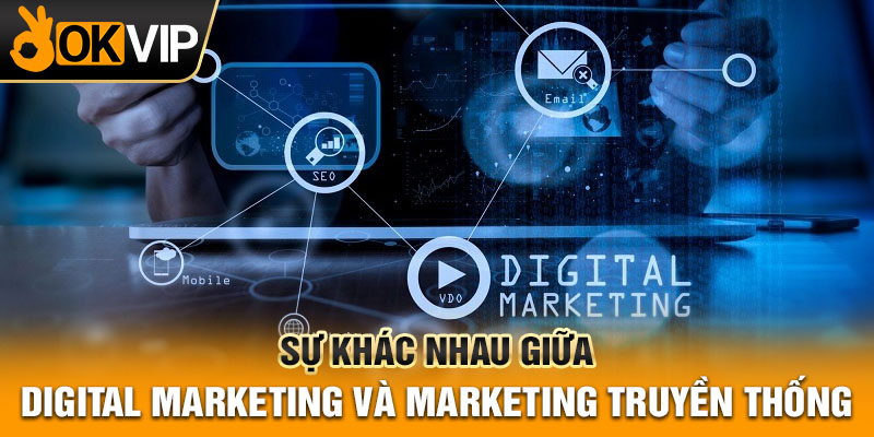 Sự khác nhau giữa digital marketing và marketing truyền thống