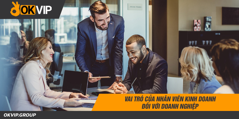 Vai trò của nhân viên kinh doanh đối với doanh nghiệp