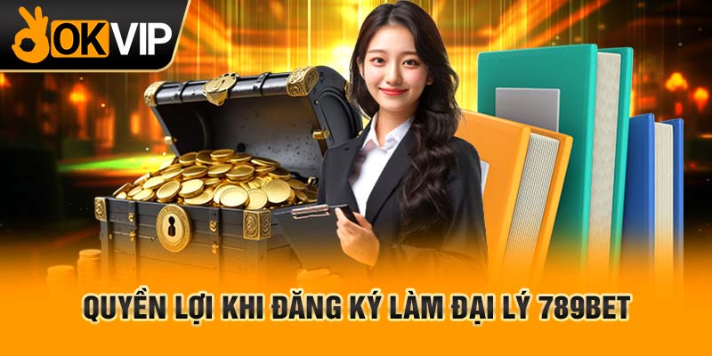 Quyền lợi khi đăng ký làm đại lý 789Bet