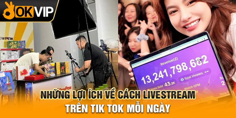 Những lợi ích về cách livestream trên tik tok mỗi ngày