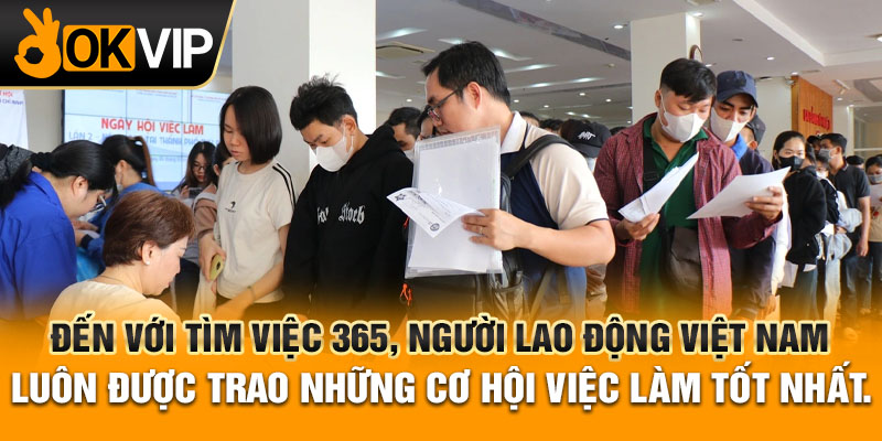 Đến với Tìm việc 365, người lao động Việt Nam luôn được trao những cơ hội việc làm tốt nhất.