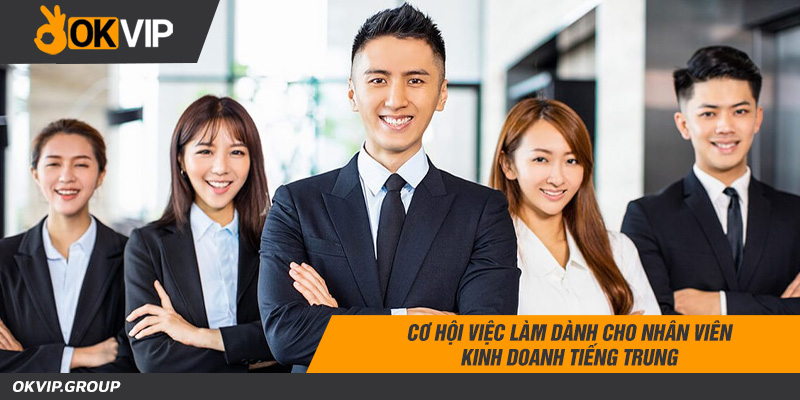 Cơ hội việc làm dành cho nhân viên kinh doanh tiếng trung