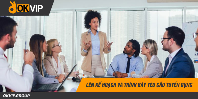 Lên kế hoạch và trình bày yêu cầu tuyển dụng