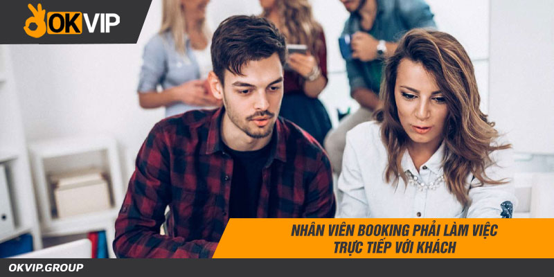 Nhân viên booking phải làm việc trực tiếp với khách