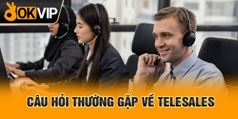 Câu hỏi thường gặp về telesales