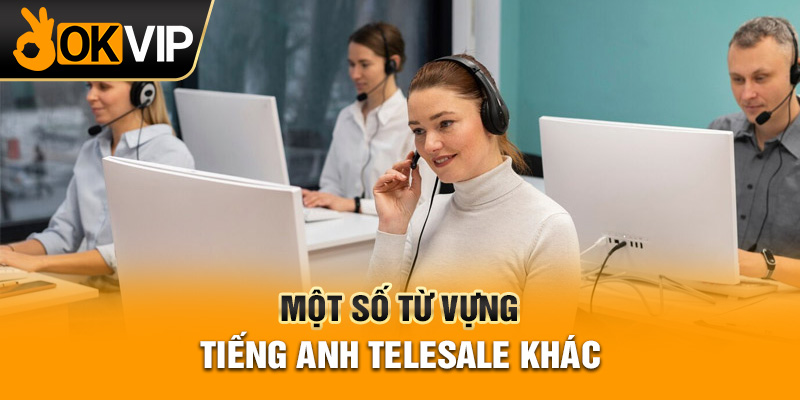 Một số từ vựng tiếng Anh telesale khác
