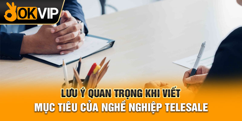 Lưu ý quan trọng khi viết mục tiêu của nghề nghiệp telesale