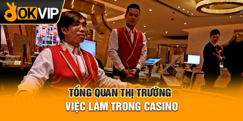 Tổng quan thị trường việc làm trong Casino
