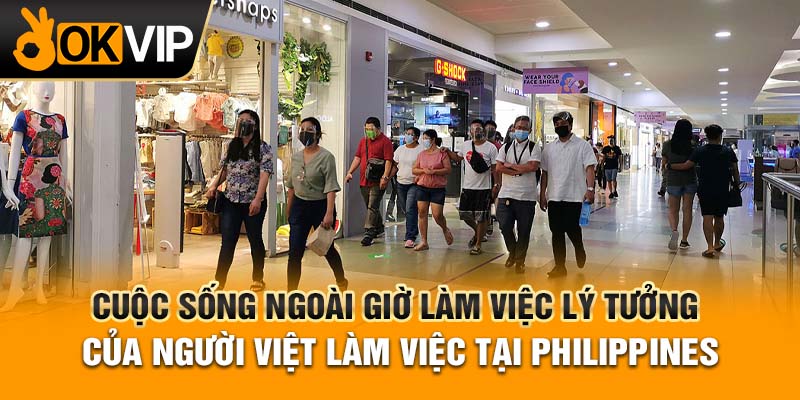 Cuộc sống ngoài giờ làm việc lý tưởng của người Việt làm việc tại Philippines