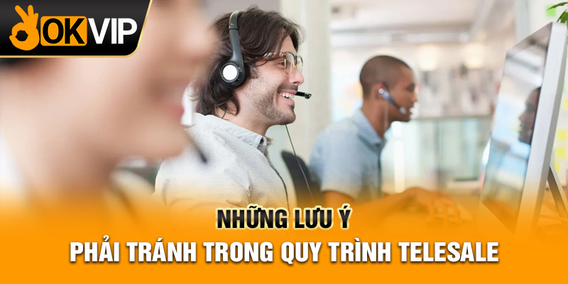 Những lưu ý phải tránh trong quy trình Telesale
