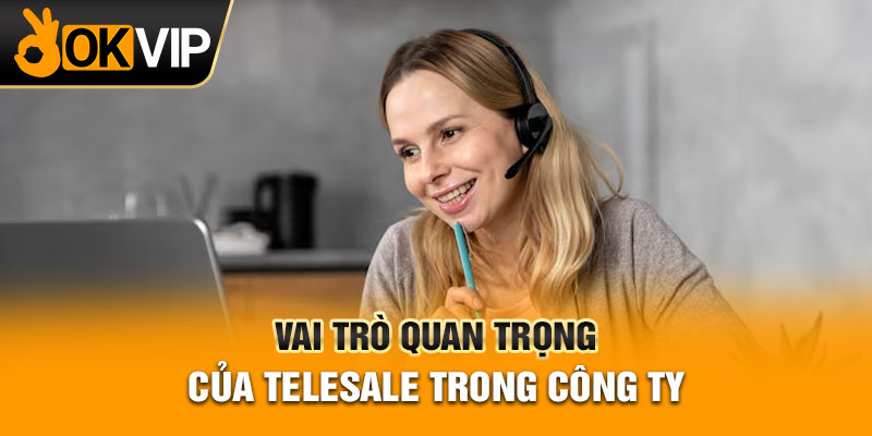 Vai trò quan trọng của telesale trong công ty