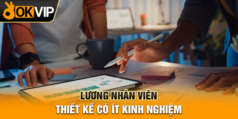 Lương nhân viên thiết kế có ít kinh nghiệm