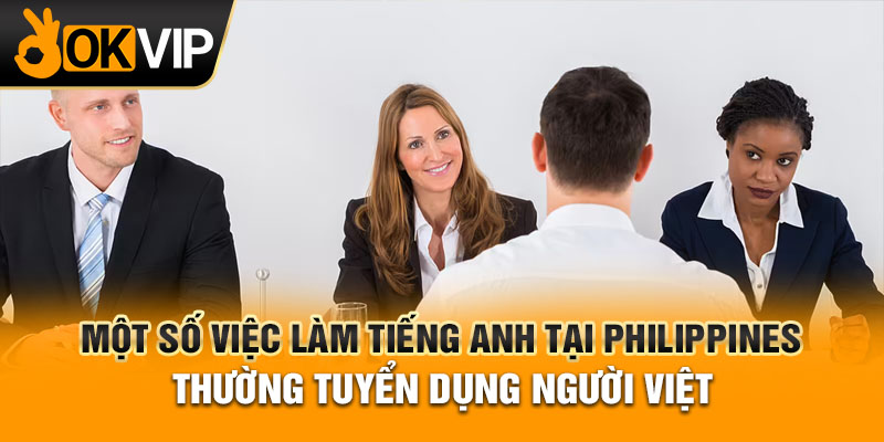 Một số việc làm tiếng Anh tại Philippines thường tuyển dụng người Việt