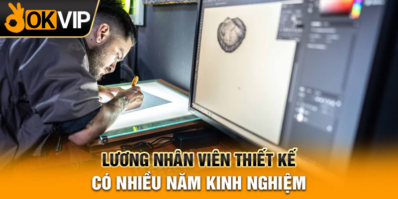 Lương nhân viên thiết kế có nhiều năm kinh nghiệm