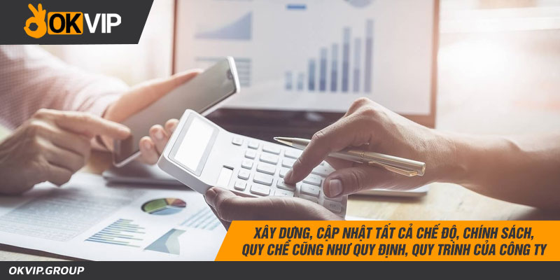 Xây dựng, cập nhật tất cả chế độ, chính sách, quy chế, quy định cũng như quy trình của công ty.