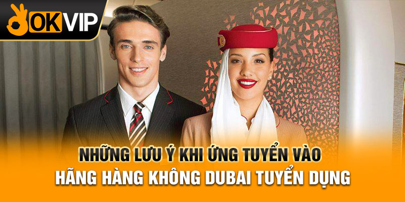 Những lưu ý khi ứng tuyển vào hãng hàng không Dubai tuyển dụng