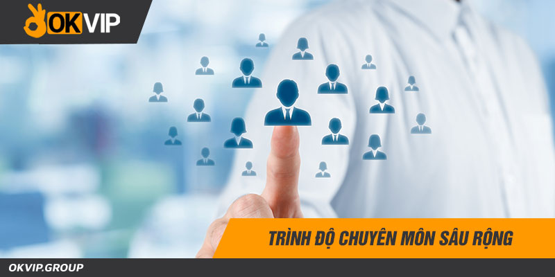Trình độ chuyên môn sâu rộng