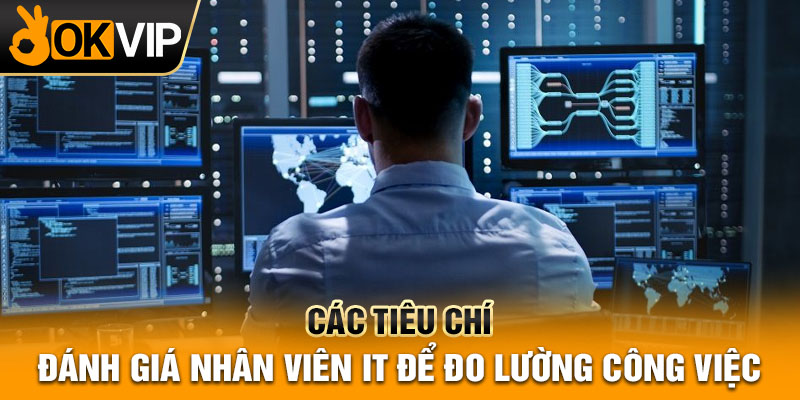 Các tiêu chí đánh giá nhân viên IT để đo lường công việc
