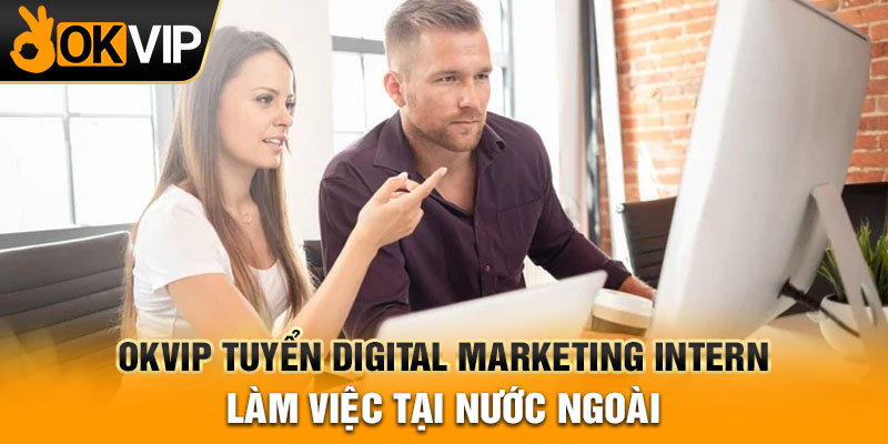 OKVIP tuyển digital marketing intern làm việc tại nước ngoài
