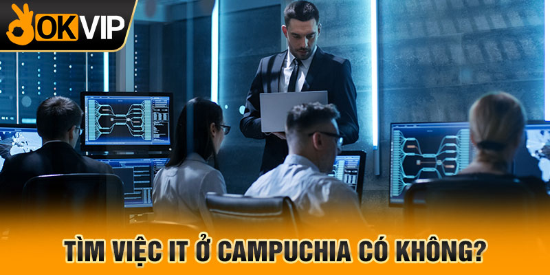 Tìm việc IT ở Campuchia có không?