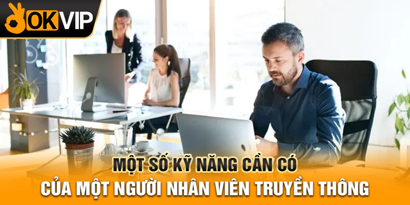 Một số kỹ năng cần có của một người nhân viên truyền thông