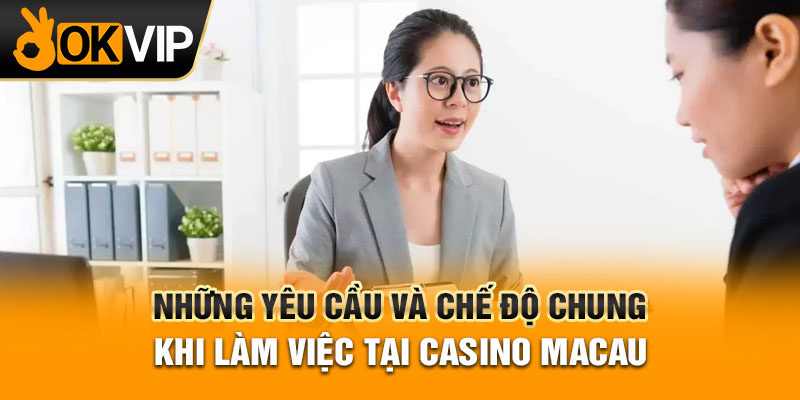 Những yêu cầu và chế độ chung khi làm việc tại Casino Macau