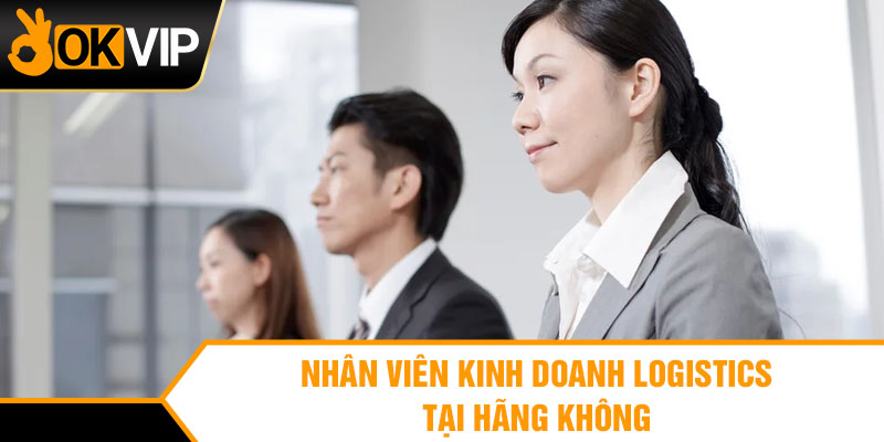Nhân viên kinh doanh logistics tại hãng không