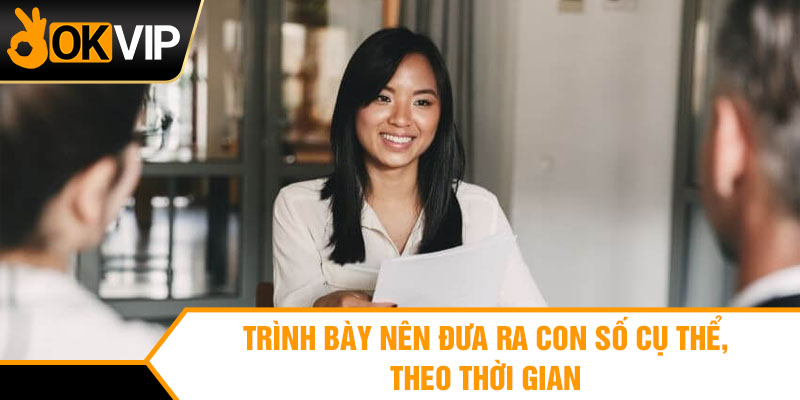 Trình bày nên đưa ra con số cụ thể, theo thời gian