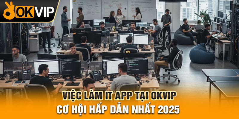 Việc Làm IT App Tại OKVIP Cơ Hội Hấp Dẫn Nhất 2025