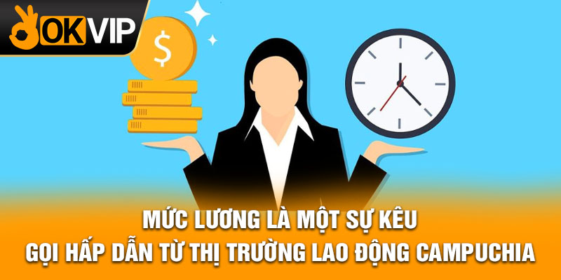 Mức lương là một sự kêu gọi hấp dẫn từ thị trường lao động Campuchia.